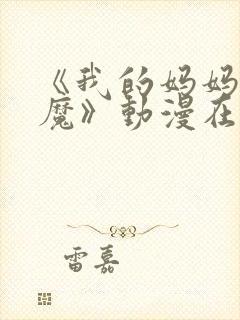 《我的妈妈是魅魔》动漫在线观看