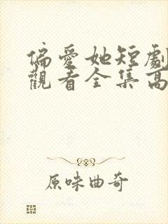 偏爱她短剧免费观看全集高清