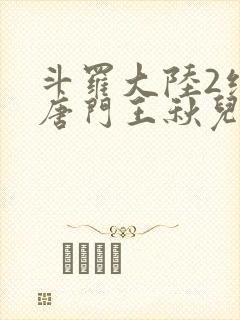 斗罗大陆2绝世唐门王秋儿献祭