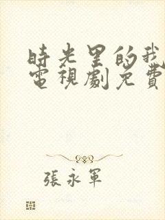 时光里的我们 电视剧免费观看