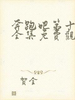 奔跑吧第十一季全集免费观看高清