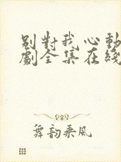 别对我心动电视剧全集在线观看免费封面