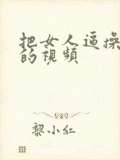 把女人逼操出水的视频