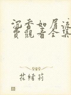 沉香如屑流畅免费观看全集电视剧