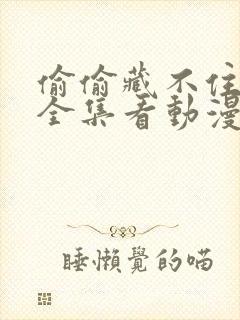 偷偷藏不住免费全集看动漫