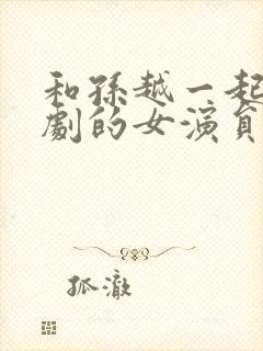 和孙越一起演网剧的女演员