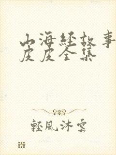 山海经故事大王皮皮全集