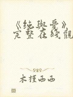 《纯与爱》电影完整在线观看免费