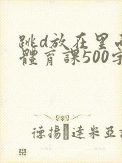 跳d放在里面上体育课500字