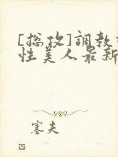 [总攻]调教双性美人最新章节