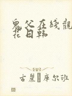 鬼父在线观看樱花日韩