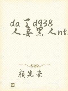 da了d938人妻黑人ntr黑人社长的超刺激