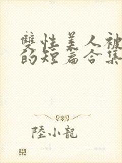 双性美人被爆炒的短篇合集封面