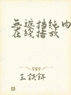 无遮挡纯肉毛片在线播放