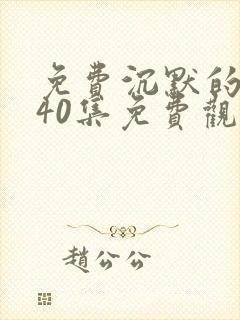 免费沉默的荣耀40集免费观看