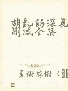 胡乱的深见君无删减全集