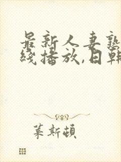 最新人妻熟女在线播放,日韩一级