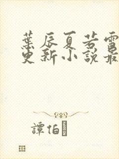 叶辰夏若雪刚刚更新小说最新章节