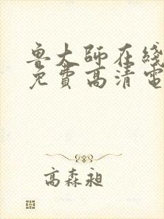 鲁大师在线观看免费高清电视剧西瓜