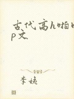 古代高h啪肉np文