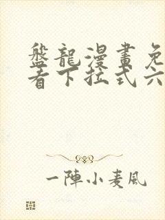 盘龙漫画免费观看下拉式六漫画