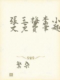 张玉梅李小孟全文免费笔趣阁