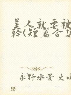 美人就要被强女干(短篇合集)_全文在线阅读_