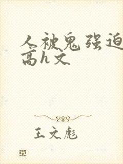 人被鬼强迫侵犯高h文