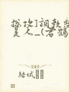 总攻]调教双性美人_(君鹤)_