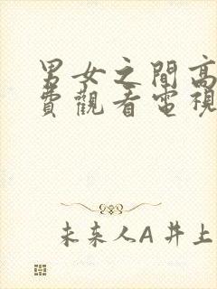 男女之间高清免费观看电视剧完整版