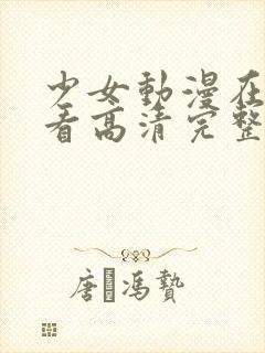 少女动漫在线观看高清完整版动漫