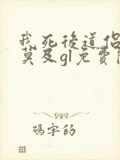我死后道侣追悔莫及gl免费阅读