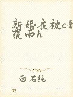 新婚夜被c翻云覆雨h