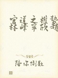 官道之权势滔天林峰宁欣赵小二