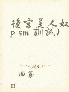 后宫美人奴(np sm 训诫)