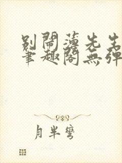 别闹薄先生小说笔趣阁无弹窗