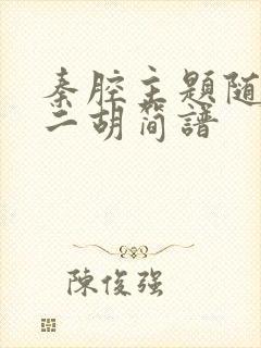 秦腔主题随想曲二胡简谱