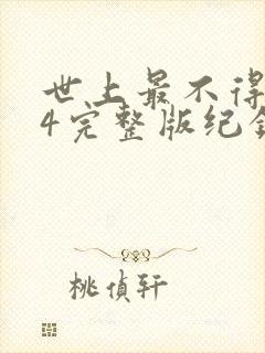 世上最不得安人4完整版纪录片