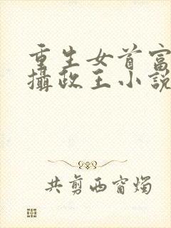 重生女首富娇养摄政王小说免费下载