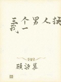 三个男人换着躁我一