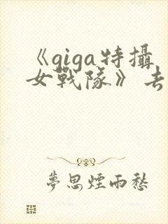 《giga特摄女战队》去哪看