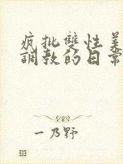 疯批双性美人被调教的日常