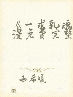 《一求乳魂》动漫免费完整观看