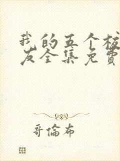 我的五个校花室友全集免费观看