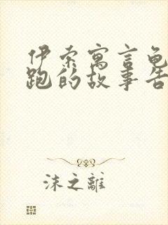 伊索寓言龟兔赛跑的故事告诉我们什么道理