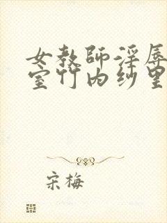 女教师淫辱の教室竹内纱里奈