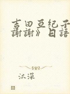 吉田亚纪子的《谢谢》日语歌词