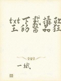 txt下载摄政王的医品狂妃