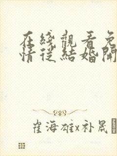 在线观看免费爱情从结婚开始短剧