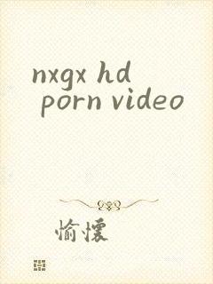 nxgx hd porn video
